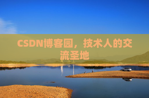 CSDN博客园,技术人的交流圣地 CSDN博客园,技术人的交流圣地